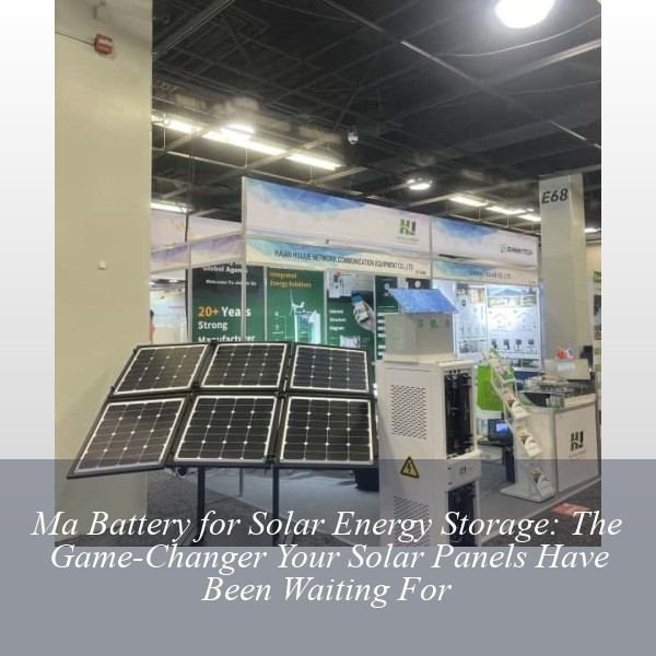 Ma Battery for Solar Energy Storage: The Game-Changer Your Solar Panels Have Been Waiting For